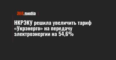 НКРЭКУ решила увеличить тариф «Укрэнерго» на передачу электроэнергии на 54,6%