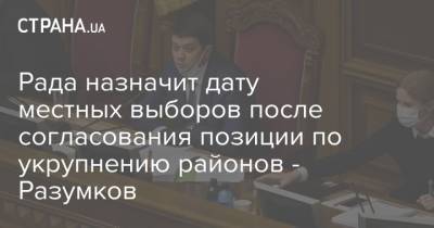 Рада назначит дату местных выборов после согласования позиции по укрупнению районов - Разумков
