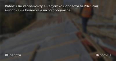 Работы по капремонту в Калужской области за 2020 год выполнены более чем на 30 процентов