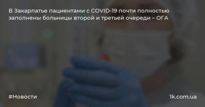 В Закарпатье пациентами с COVID-19 почти полностью заполнены больницы второй и третьей очереди – ОГА