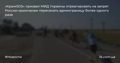 «КрымSOS» призвал МИД Украины отреагировать на запрет России крымчанам пересекать админграницу более одного раза