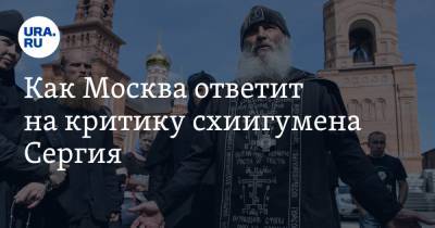 Как Москва ответит на критику схиигумена Сергия