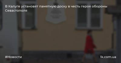 В Калуге установят памятную доску в честь героя обороны Севастополя