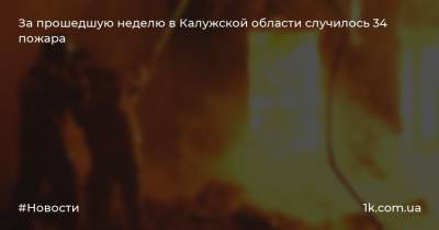 За прошедшую неделю в Калужской области случилось 34 пожара
