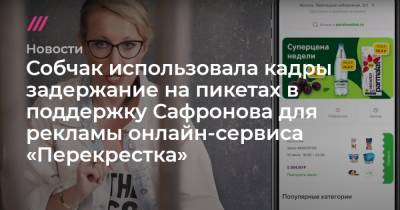 Собчак использовала кадры своего задержания на пикетах в поддержку Сафронова для рекламы доставки «Перекрестка»