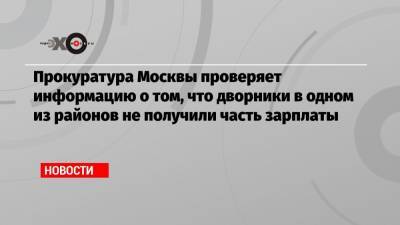 Прокуратура Москвы проверяет информацию о том, что дворники в одном из районов не получили часть зарплаты