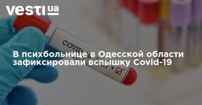 В психбольнице в Одесской области зафиксировали вспышку Covid-19