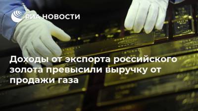Доходы от экспорта российского золота превысили выручку от продажи газа