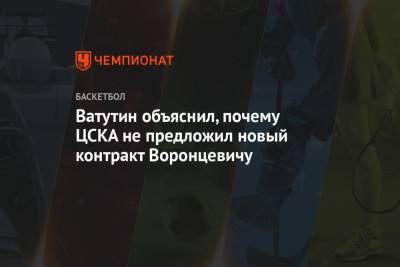 Ватутин объяснил, почему ЦСКА не предложил новый контракт Воронцевичу