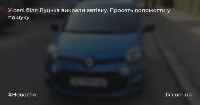 У селі біля Луцька викрали автівку. Просять допомогти у пошуку - 1k.com.ua - Украина