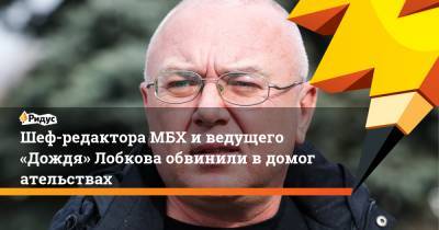 Шеф-редактора МБХ иведущего «Дождя» Лобкова обвинили вдомогательствах