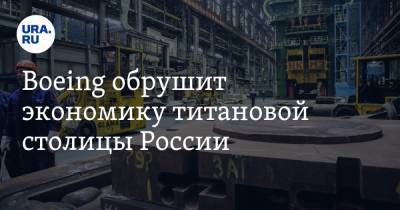 Boeing обрушит экономику титановой столицы России