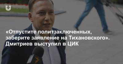 «Отпустите политзаключенных, заберите заявление на Тихановского». Дмитриев выступил в ЦИК
