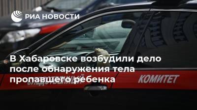 В Хабаровске возбудили дело после обнаружения тела пропавшего ребенка
