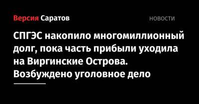 СПГЭС накопило многомиллионный долг, пока часть прибыли уходила на Виргинские Острова. Возбуждено уголовное дело