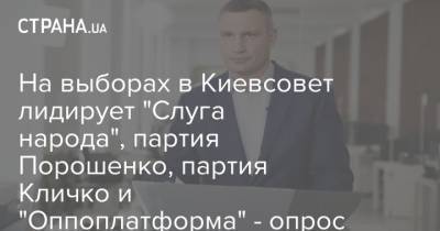 На выборах в Киевсовет лидирует "Слуга народа", партия Порошенко, партия Кличко и "Оппоплатформа" - опрос