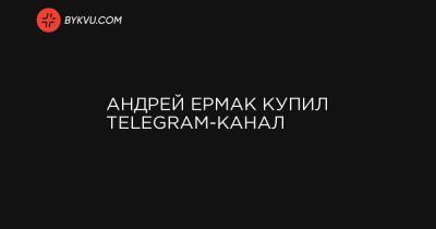Андрей Ермак купил Telegram-канал