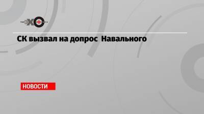 СК вызвал на допрос Навального