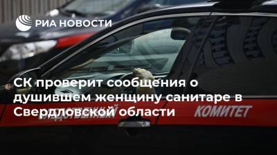 СК проверит сообщения о душившем женщину санитаре в Свердловской области