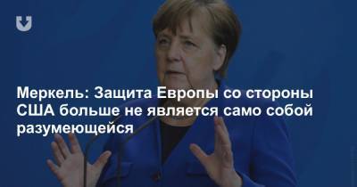 Меркель: Защита Европы со стороны США больше не является само собой разумеющейся