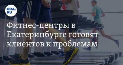 Фитнес-центры в Екатеринбурге готовят клиентов к проблемам