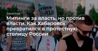 Митинги за власть, но против власти. Как Хабаровск превратился в протестную столицу России