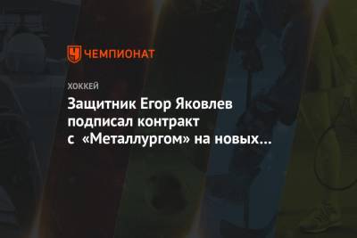 Защитник Егор Яковлев подписал контракт с «Металлургом» на новых условиях