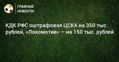 КДК РФС оштрафовал ЦСКА на 350 тыс. рублей, «Локомотив» – на 150 тыс. рублей
