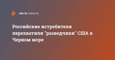 Российские истребители перехватили "разведчики" США в Черном море