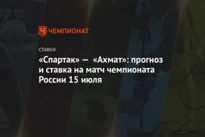 «Спартак» — «Ахмат»: прогноз и ставка на матч чемпионата России 15 июля
