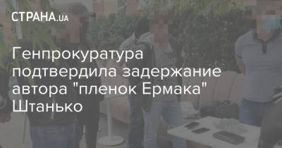 Генпрокуратура подтвердила задержание автора "пленок Ермака" Штанько