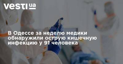 В Одессе за неделю медики обнаружили острую кишечную инфекцию у 91 человека