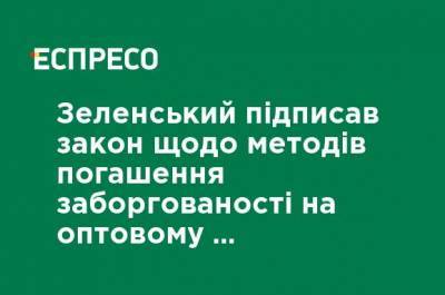 Зеленский подписал закон о методах погашения задолженности на оптовом рынке электроэнергии