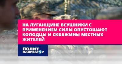 На Луганщине ВСУшники с применением силы опустошают колодцы и...