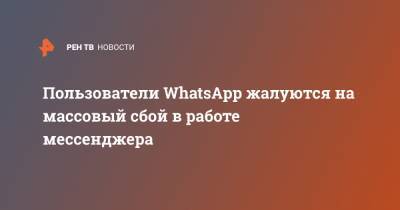 Пользователи WhatsApp жалуются на массовый сбой в работе мессенджера