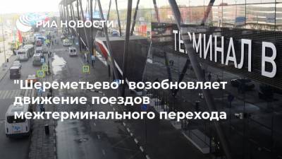 "Шереметьево" возобновляет движение поездов межтерминального перехода