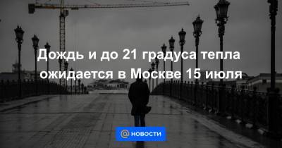 Дождь и до 21 градуса тепла ожидается в Москве 15 июля