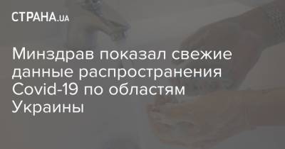 Минздрав показал свежие данные распространения Covid-19 по областям Украины