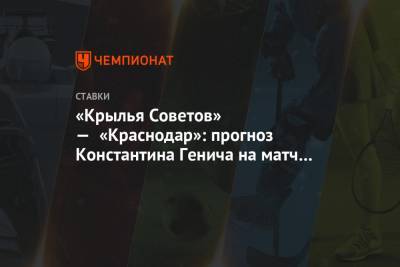 «Крылья Советов» — «Краснодар»: прогноз Константина Генича на матч 29-го тура РПЛ в Самаре
