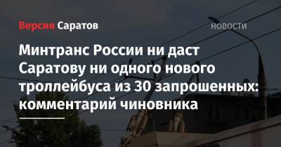 Минтранс России ни даст Саратову ни одного нового троллейбуса из 30 запрошенных: комментарий чиновника