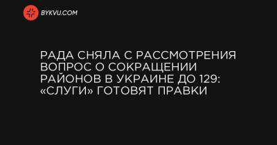Рада сняла с рассмотрения вопрос о сокращении районов в Украине до 129: «слуги» готовят правки