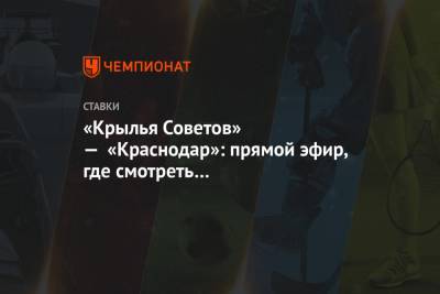 «Крылья Советов» — «Краснодар»: прямой эфир, где смотреть онлайн-трансляцию матча РПЛ