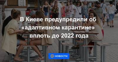 В Киеве предупредили об «адаптивном карантине» вплоть до 2022 года