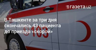 В Ташкенте за три дня скончались 43 пациента до приезда «скорой»