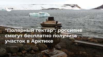 "Полярный гектар": россияне смогут бесплатно получить участок в Арктике