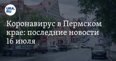 Коронавирус в Пермском крае: последние новости 16 июля. Людей соберут на массовое мероприятие