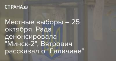Местные выборы – 25 октября, Рада денонсировала "Минск-2", Вятрович рассказал о "Галичине"