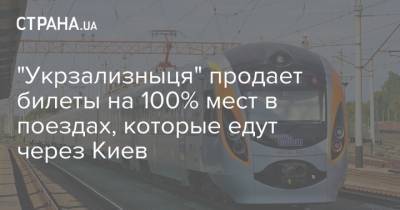 "Укрзализныця" продает билеты на 100% мест в поездах, которые едут через Киев