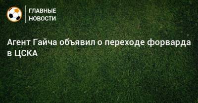 Агент Гайча объявил о переходе форварда в ЦСКА