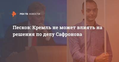 Песков: Кремль не может влиять на решения по делу Сафронова